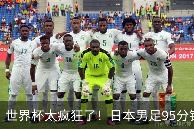 世界杯太疯狂了！日本男足95分钟被绝杀，1-2逆转无缘16强的背后故事与分析