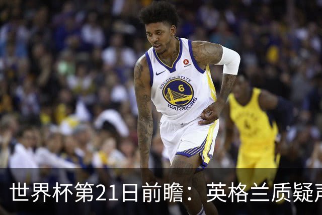 世界杯第21日前瞻：英格兰质疑声中前行 美国力求打破恐欧魔咒